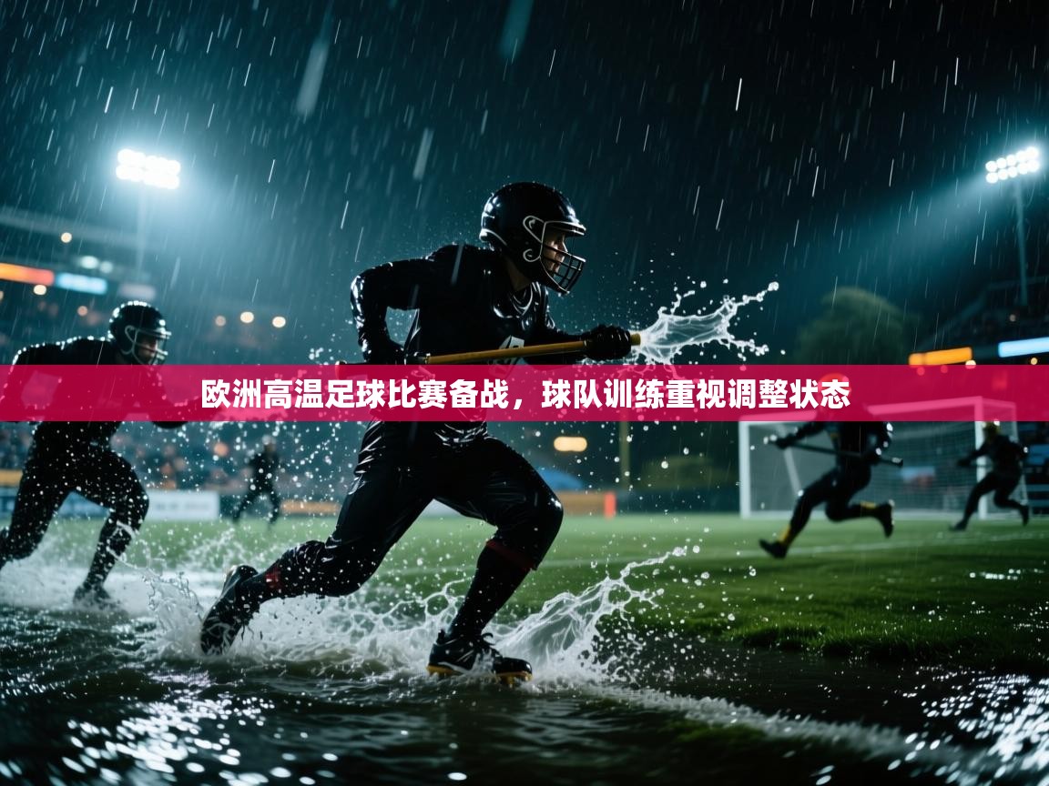 欧洲高温足球比赛备战，球队训练重视调整状态