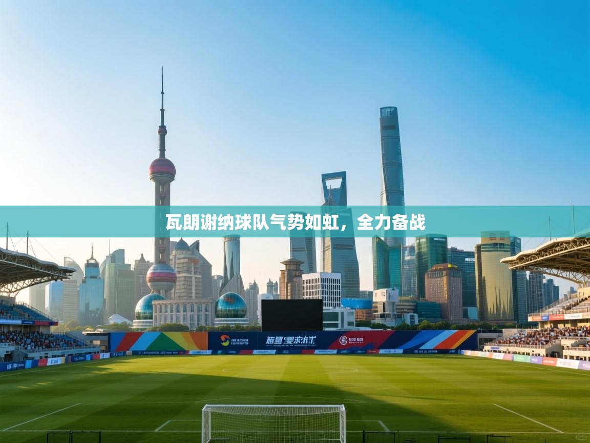 瓦朗谢纳球队气势如虹，全力备战