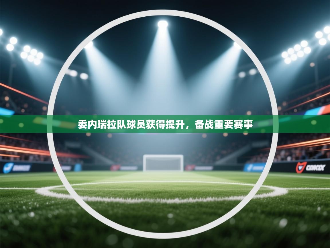 委内瑞拉队球员获得提升，备战重要赛事